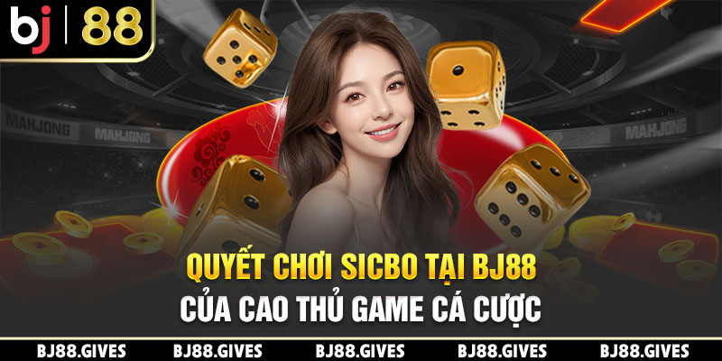 Bí Quyết Chơi Sicbo Tại BJ88 Của Cao Thủ Game Cá Cược