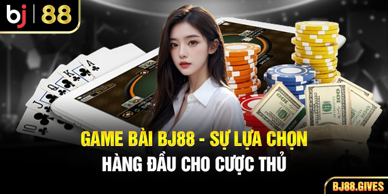 Game Bài BJ88 - Thiên Đường Đổi Thưởng Đỉnh Cao 2024