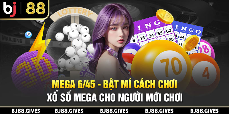 Mega 6/45 - Bật Mí Cách Chơi Xổ Số Mega Cho Người Mới Chơi