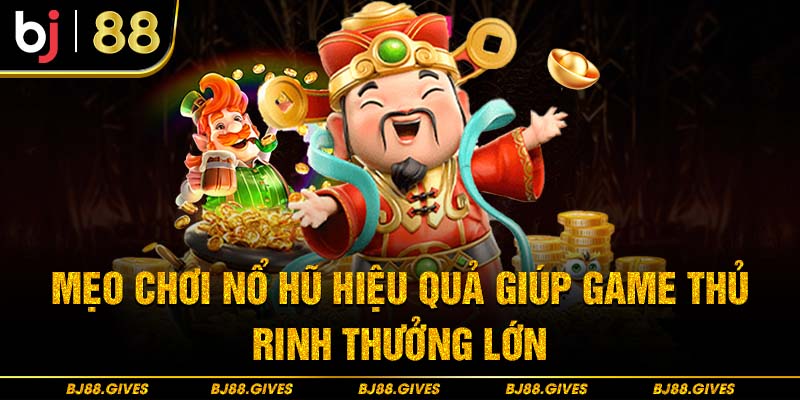 Mẹo Chơi Nổ Hũ Hiệu Quả Giúp Game Thủ Rinh Thưởng Lớn