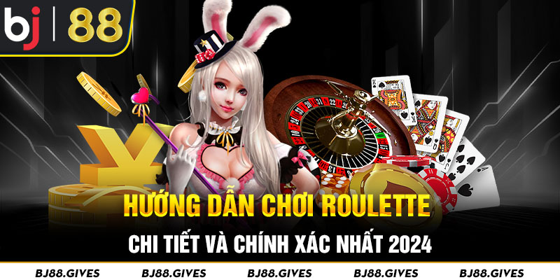 Hướng Dẫn Chơi Roulette Chi Tiết Và Chính Xác Nhất 2024