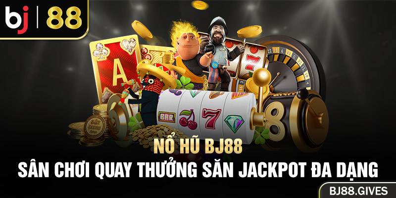 Nổ Hũ BJ88 - Sân Chơi Quay Thưởng Săn Jackpot Đa Dạng Game