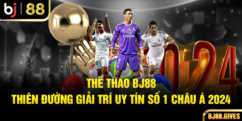 Thể Thao BJ88 - Thiên Đường Giải Trí Uy Tín Số 1 Châu Á 2024